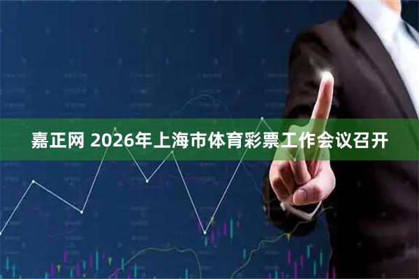 嘉正网 2026年上海市体育彩票工作会议召开
